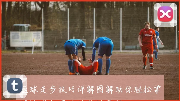 篮球走步技巧详解图解助你轻松掌握运球与突破的关键要领